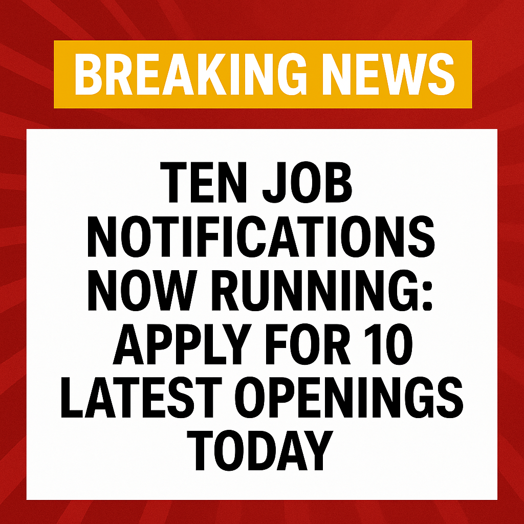 Ten Job Notifications Now Running: Apply for 10 Latest Openings Today